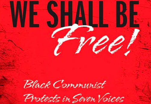 We Shall Be Free!: Black Communist Protest in Seven Voices